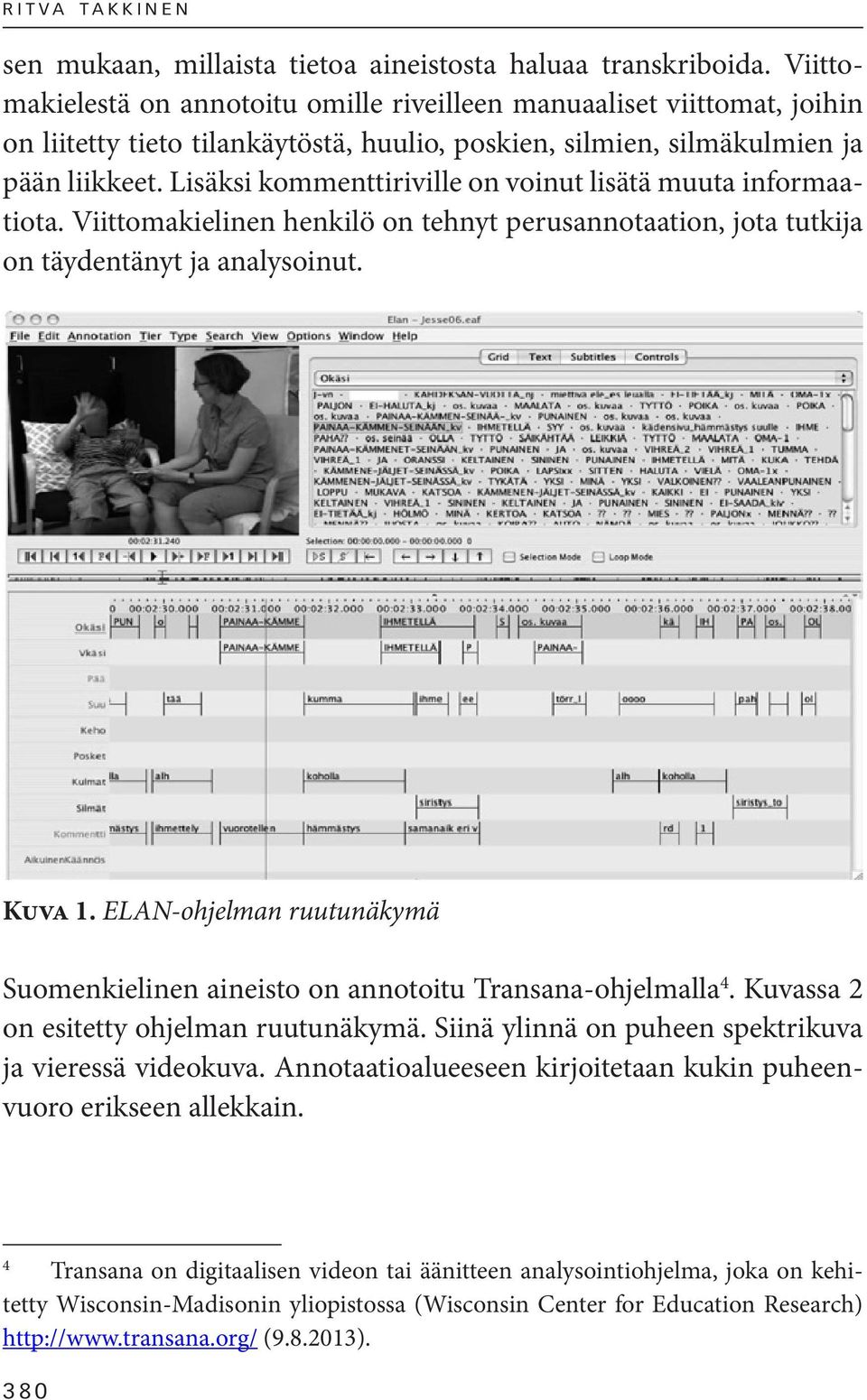 Lisäksi kommenttiriville on voinut lisätä muuta informaatiota. Viittomakielinen henkilö on tehnyt perusannotaation, jota tutkija on täydentänyt ja analysoinut. Kuva 1.