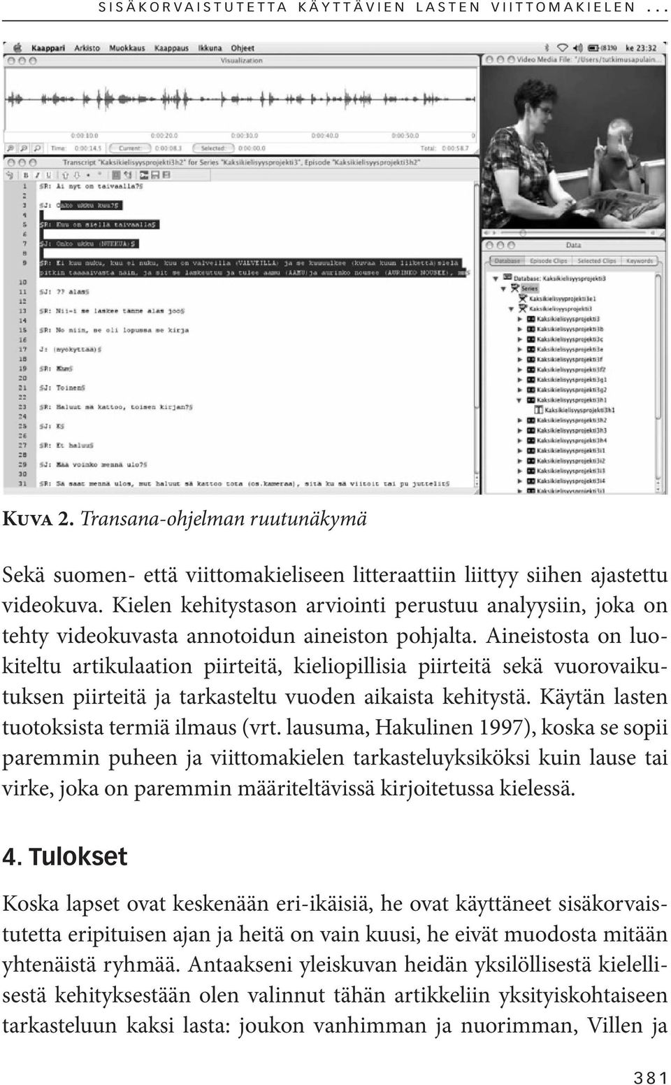 Aineistosta on luokiteltu artikulaation piirteitä, kieliopillisia piirteitä sekä vuorovaikutuksen piirteitä ja tarkasteltu vuoden aikaista kehitystä. Käytän lasten tuotoksista termiä ilmaus (vrt.