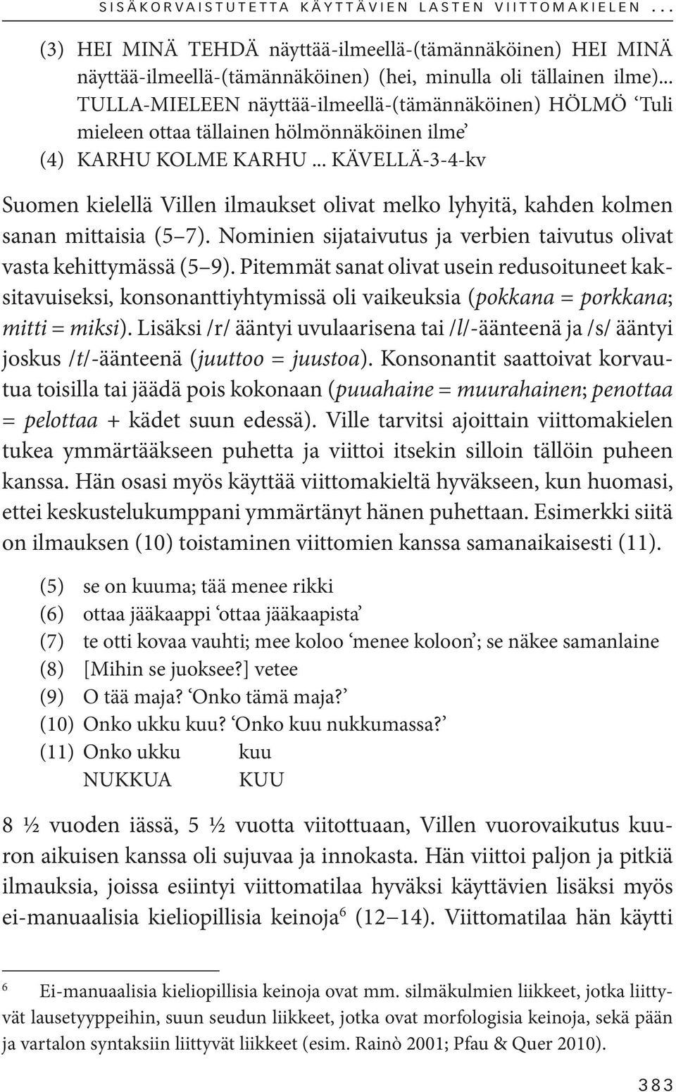 .. KÄVELLÄ-3-4-kv Suomen kielellä Villen ilmaukset olivat melko lyhyitä, kahden kolmen sanan mittaisia (5 7). Nominien sijataivutus ja verbien taivutus olivat vasta kehittymässä (5 9).