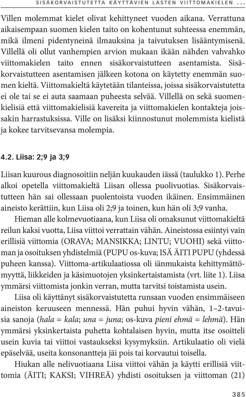 Villellä oli ollut vanhempien arvion mukaan ikään nähden vahvahko viittomakielen taito ennen sisäkorvaistutteen asentamista.