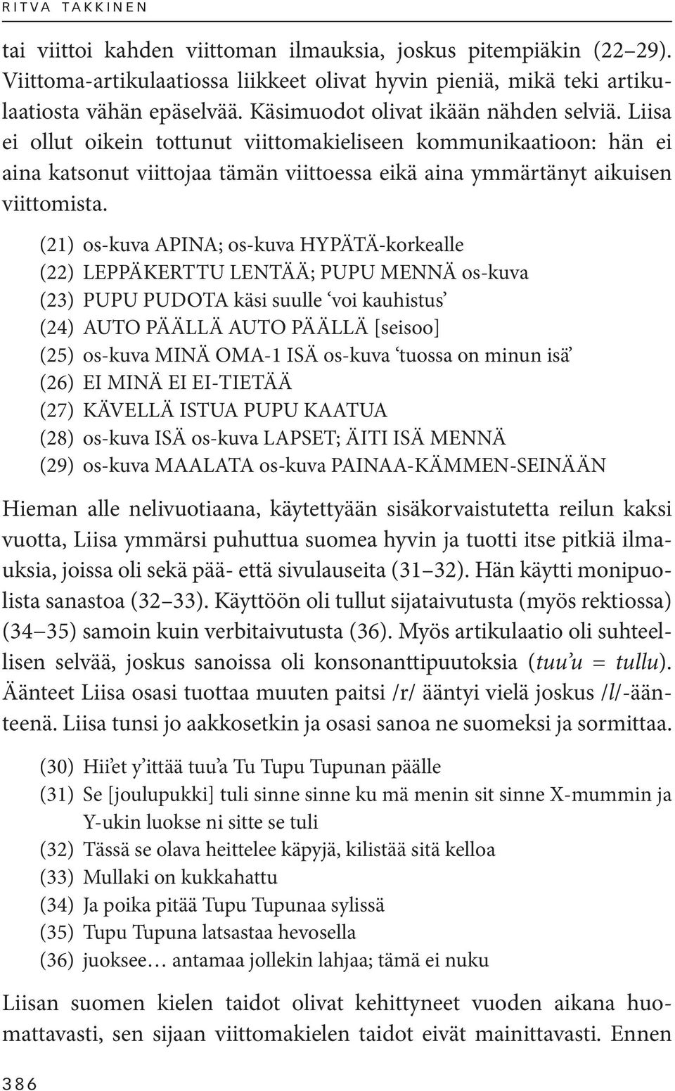 (21) os-kuva APINA; os-kuva HYPÄTÄ-korkealle (22) LEPPÄKERTTU LENTÄÄ; PUPU MENNÄ os-kuva (23) PUPU PUDOTA käsi suulle voi kauhistus (24) AUTO PÄÄLLÄ AUTO PÄÄLLÄ [seisoo] (25) os-kuva MINÄ OMA-1 ISÄ