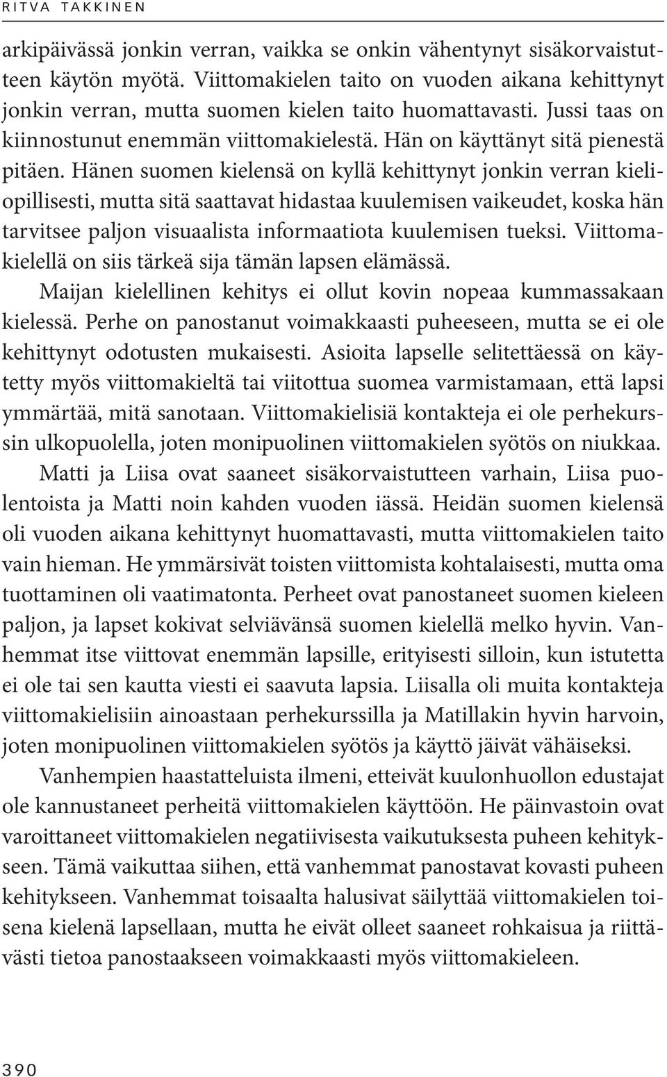 Hänen suomen kielensä on kyllä kehittynyt jonkin verran kieliopillisesti, mutta sitä saattavat hidastaa kuulemisen vaikeudet, koska hän tarvitsee paljon visuaalista informaatiota kuulemisen tueksi.