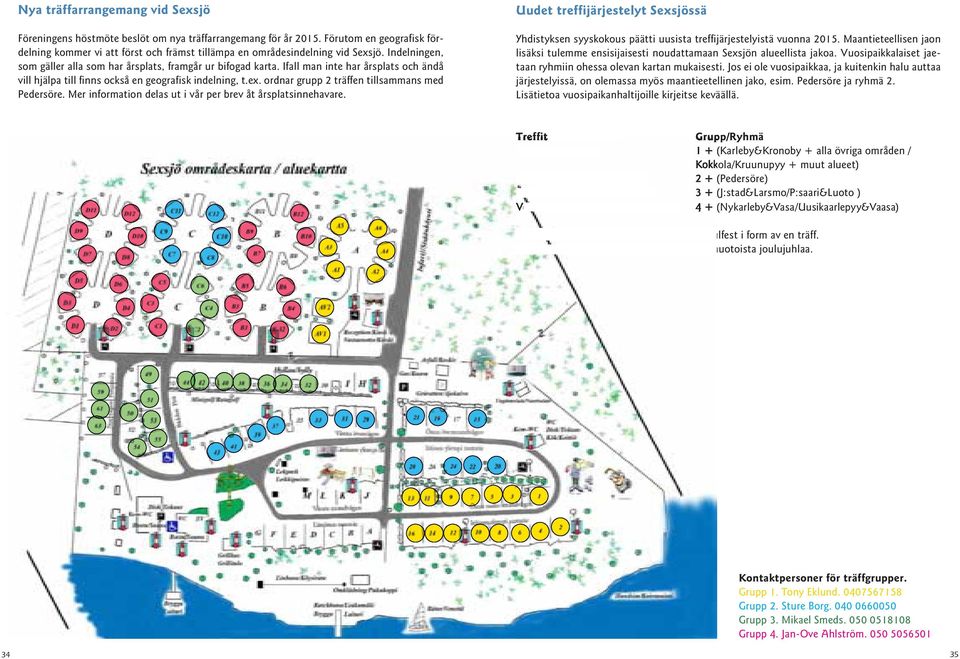 Ifall man inte har årsplats och ändå vill hjälpa till finns också en geografisk indelning, t.ex. ordnar grupp 2 träffen tillsammans med Pedersöre.