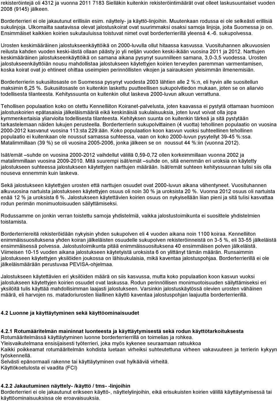 Ensimmäiset kaikkien koirien sukutauluissa toistuvat nimet ovat borderterrierillä yleensä 4.-6. sukupolvessa. Urosten keskimääräinen jalostukseenkäyttöikä on 2000-luvulla ollut hitaassa kasvussa.