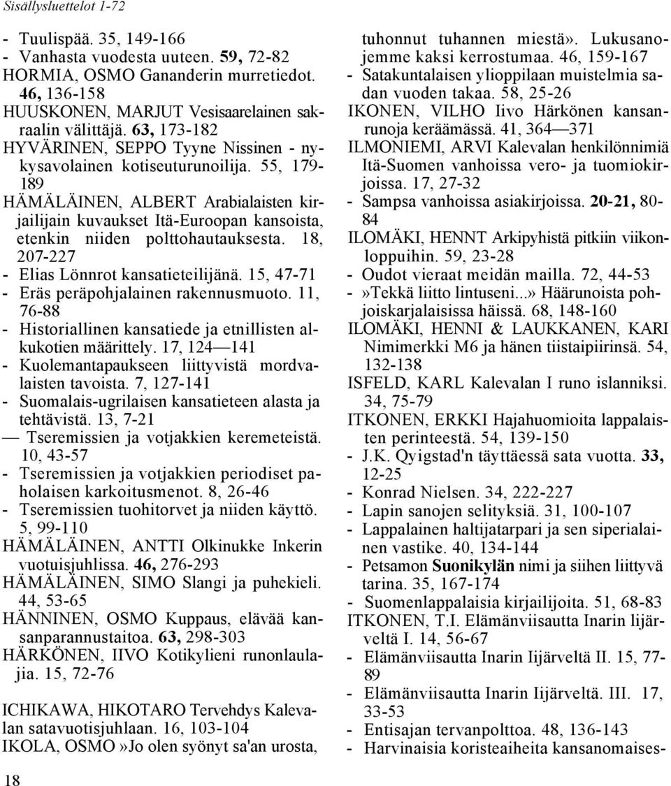 55, 179-189 HÄMÄLÄINEN, ALBERT Arabialaisten kirjailijain kuvaukset Itä-Euroopan kansoista, etenkin niiden polttohautauksesta. 18, 207-227 - Elias Lönnrot kansatieteilijänä.