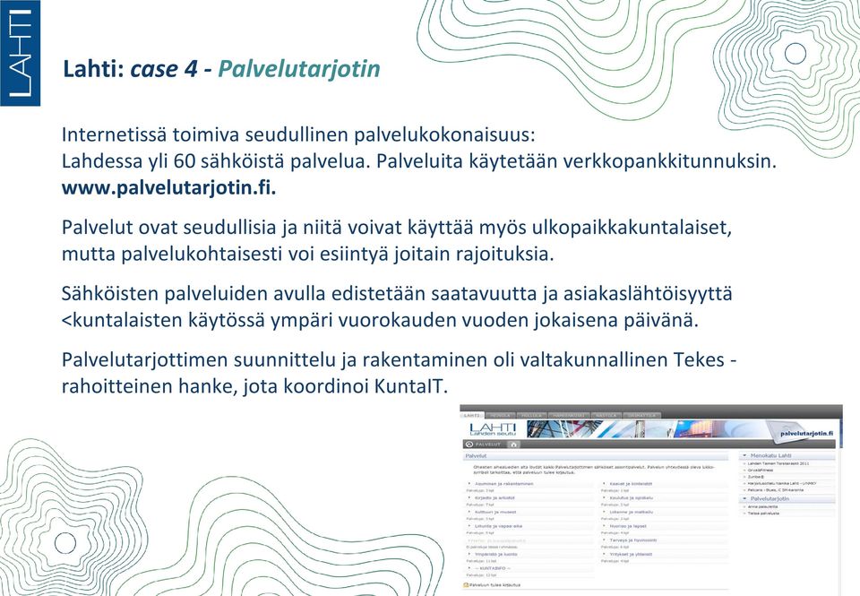 Palvelut ovat seudullisia ja niitä voivat käyttää myös ulkopaikkakuntalaiset, mutta palvelukohtaisesti voi esiintyä joitain rajoituksia.