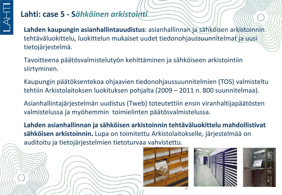 Kaupungin päätöksentekoa ohjaavien tiedonohjaussuunnitelmien (TOS) valmisteltu tehtiin Arkistolaitoksen luokituksen pohjalta (2009 2011 n. 800 suunnitelmaa).