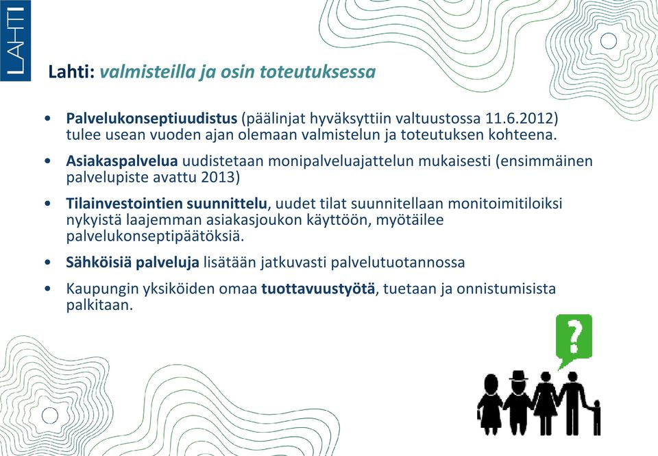 Asiakaspalvelua uudistetaan monipalveluajattelun mukaisesti (ensimmäinen palvelupiste avattu 2013) Tilainvestointien suunnittelu, uudet tilat