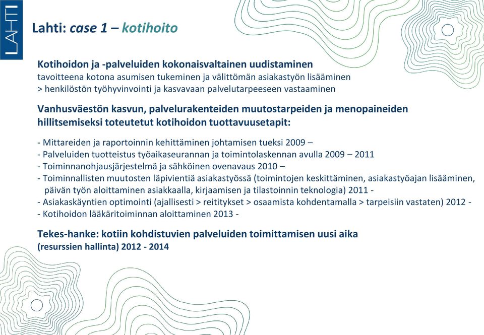 kehittäminen johtamisen tueksi 2009 - Palveluiden tuotteistus työaikaseurannan ja toimintolaskennan avulla 2009 2011 - Toiminnanohjausjärjestelmä ja sähköinen ovenavaus 2010 - Toiminnallisten