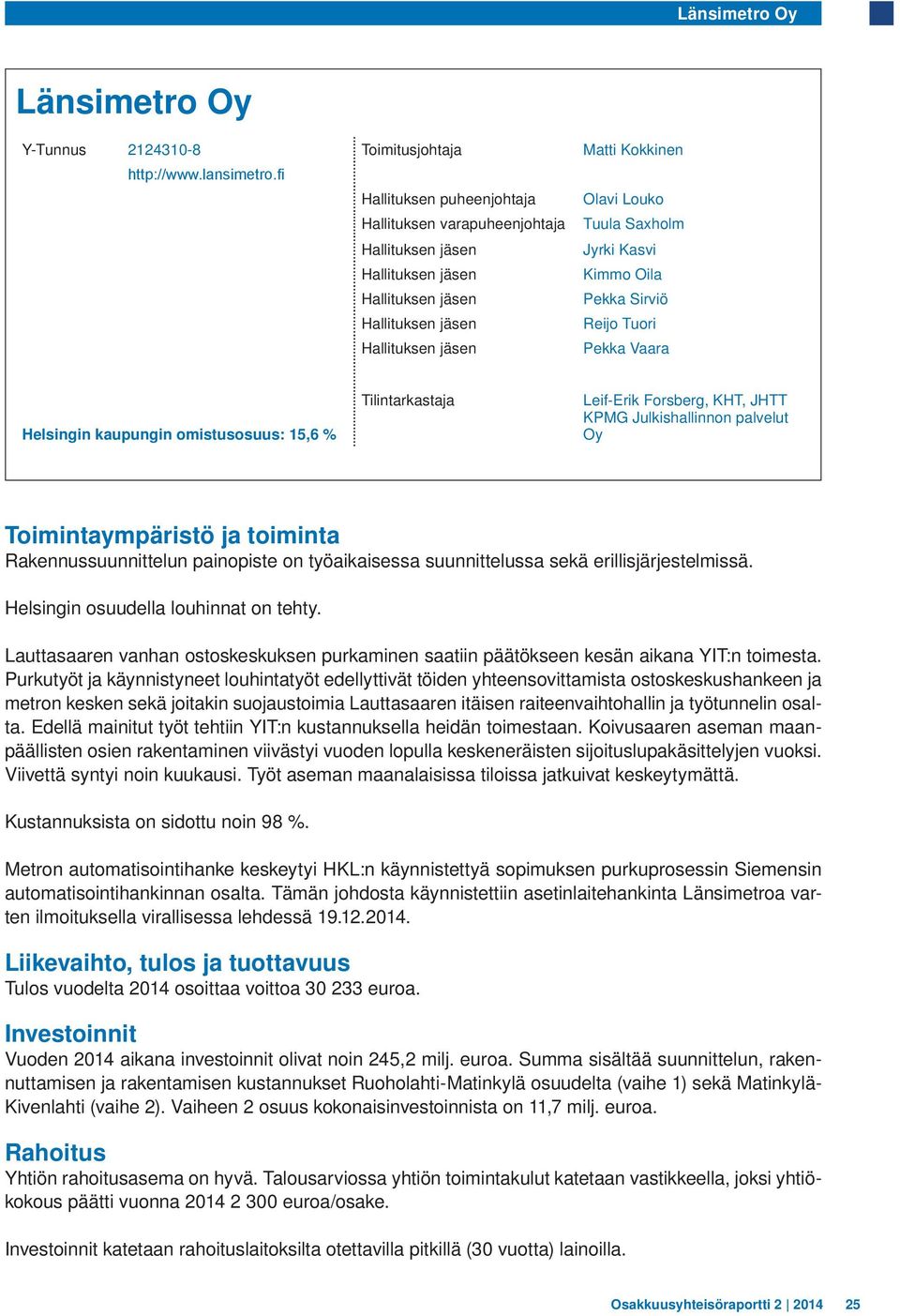 työaikaisessa suunnittelussa sekä erillisjärjestelmissä. Helsingin osuudella louhinnat on tehty. Lauttasaaren vanhan ostoskeskuksen purkaminen saatiin päätökseen kesän aikana YIT:n toimesta.