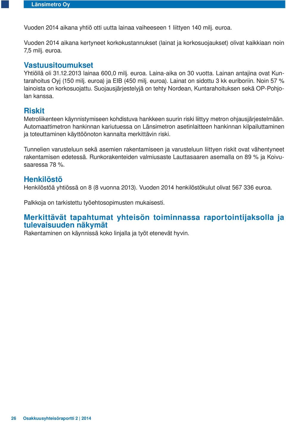 Noin 57 % lainoista on korkosuojattu. Suojausjärjestelyjä on tehty Nordean, Kuntarahoituksen sekä OP-Pohjolan kanssa.