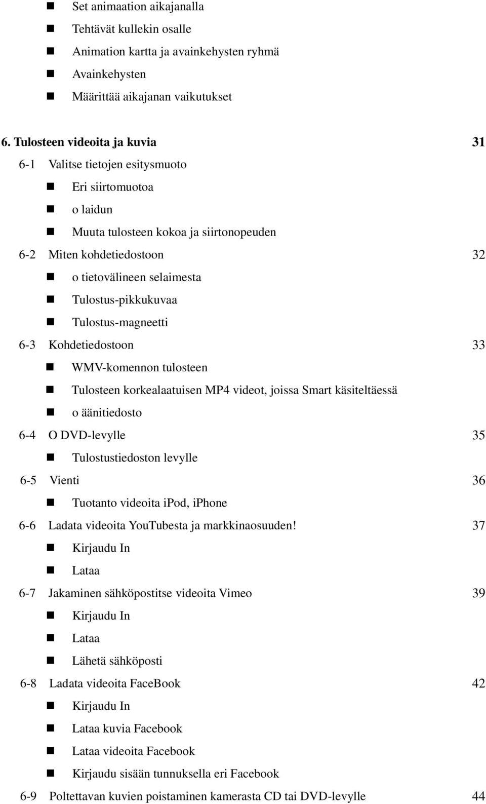 Tulostus-pikkukuvaa Tulostus-magneetti 6-3 Kohdetiedostoon 33 WMV-komennon tulosteen Tulosteen korkealaatuisen MP4 videot, joissa Smart käsiteltäessä o äänitiedosto 6-4 O DVD-levylle 35