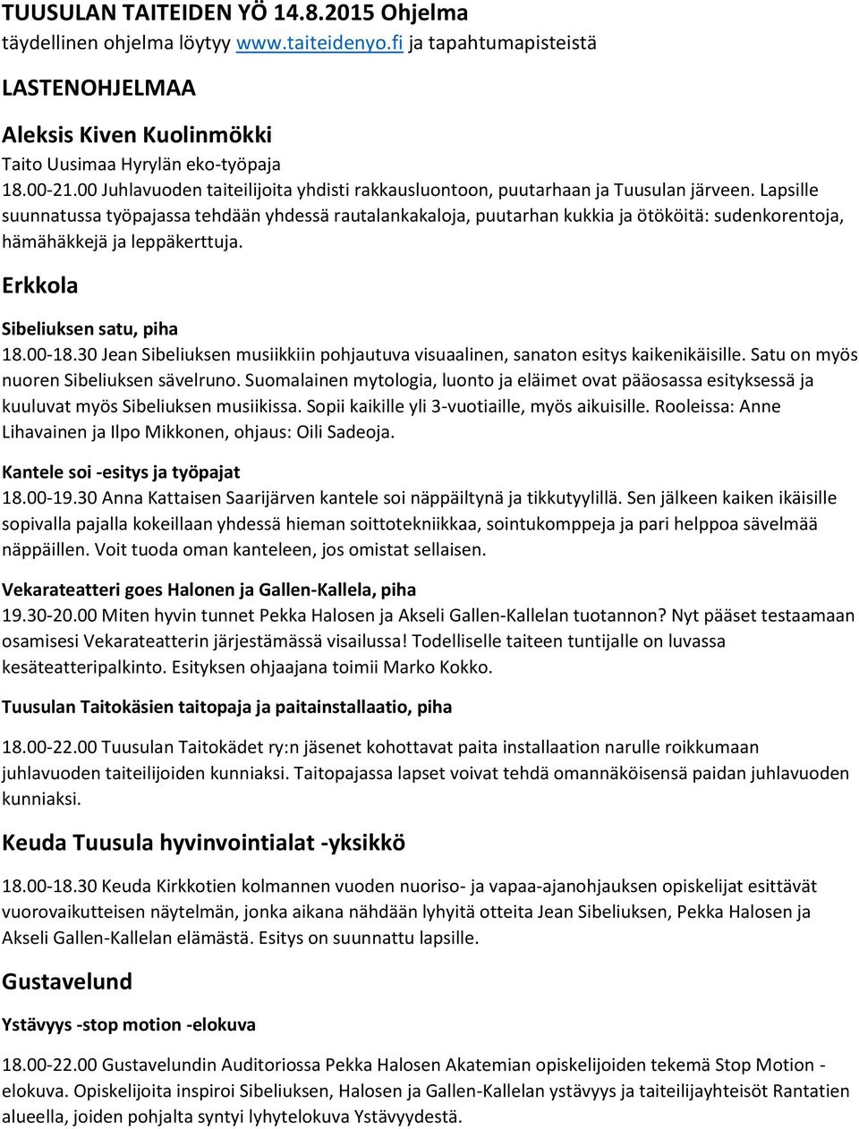 Lapsille suunnatussa työpajassa tehdään yhdessä rautalankakaloja, puutarhan kukkia ja ötököitä: sudenkorentoja, hämähäkkejä ja leppäkerttuja. Erkkola Sibeliuksen satu, piha 18.00-18.