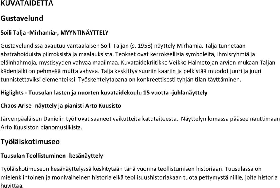 Kuvataidekriitikko Veikko Halmetojan arvion mukaan Taljan kädenjälki on pehmeää mutta vahvaa. Talja keskittyy suuriin kaariin ja pelkistää muodot juuri ja juuri tunnistettaviksi elementeiksi.