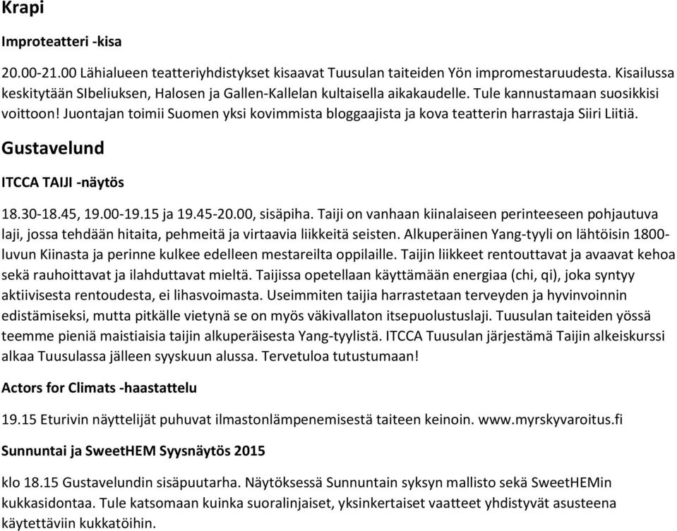 Juontajan toimii Suomen yksi kovimmista bloggaajista ja kova teatterin harrastaja Siiri Liitiä. Gustavelund ITCCA TAIJI -näytös 18.30-18.45, 19.00-19.15 ja 19.45-20.00, sisäpiha.