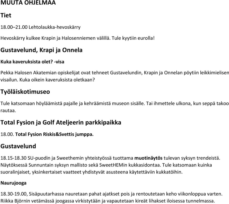 Työläiskotimuseo Tule katsomaan höyläämistä pajalle ja kehräämistä museon sisälle. Tai ihmettele ulkona, kun seppä takoo rautaa. Total Fysion ja Golf Ateljeerin parkkipaikka 18.00.