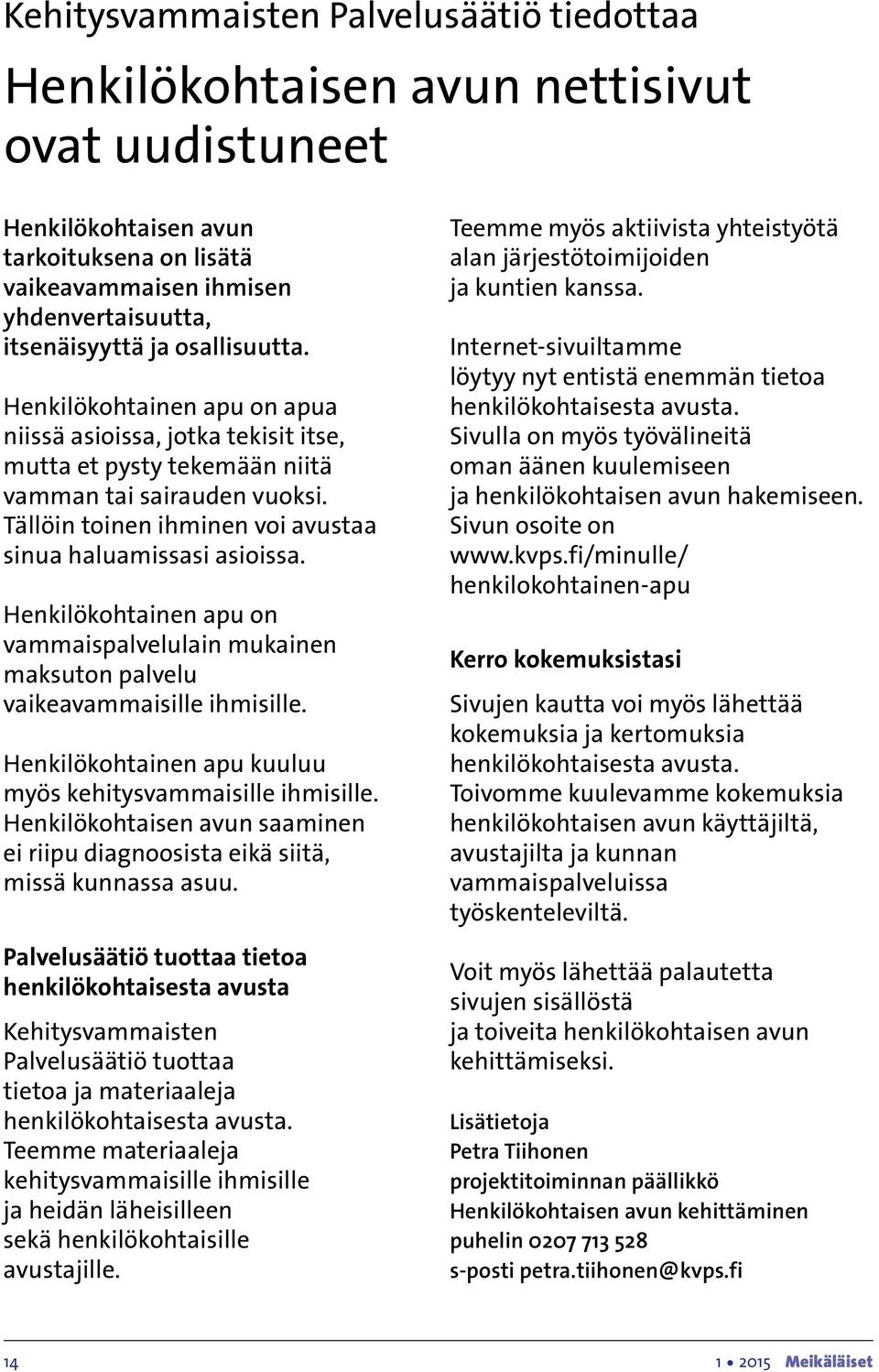 Tällöin toinen ihminen voi avustaa sinua haluamissasi asioissa. Henkilökohtainen apu on vammaispalvelulain mukainen maksuton palvelu vaikeavammaisille ihmisille.