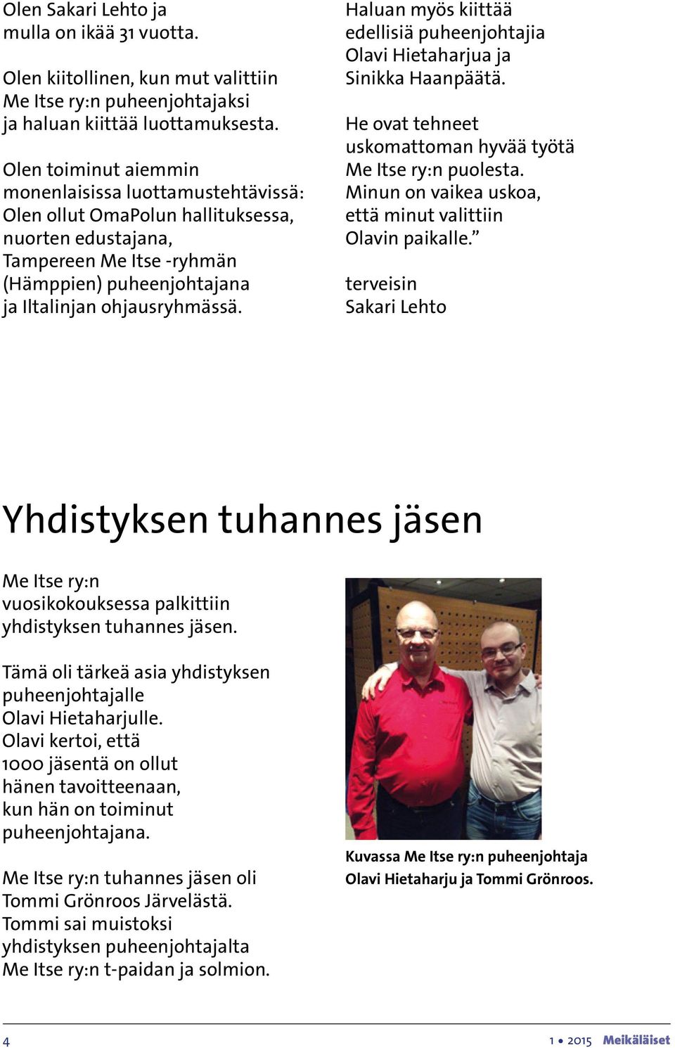 Haluan myös kiittää edellisiä puheenjohtajia Olavi Hietaharjua ja Sinikka Haanpäätä. He ovat tehneet uskomattoman hyvää työtä Me Itse ry:n puolesta.