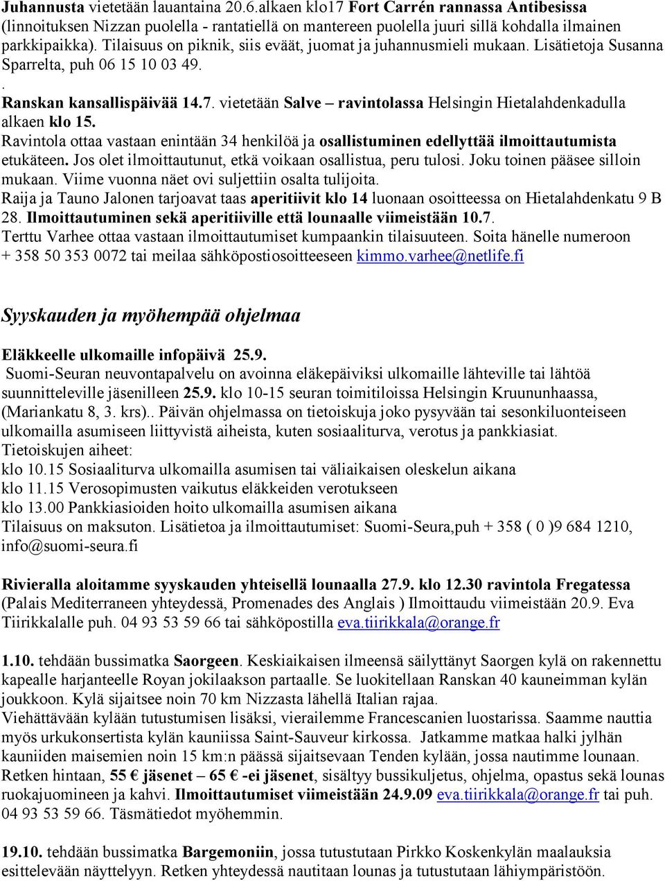 vietetään Salve ravintolassa Helsingin Hietalahdenkadulla alkaen klo 15. Ravintola ottaa vastaan enintään 34 henkilöä ja osallistuminen edellyttää ilmoittautumista etukäteen.