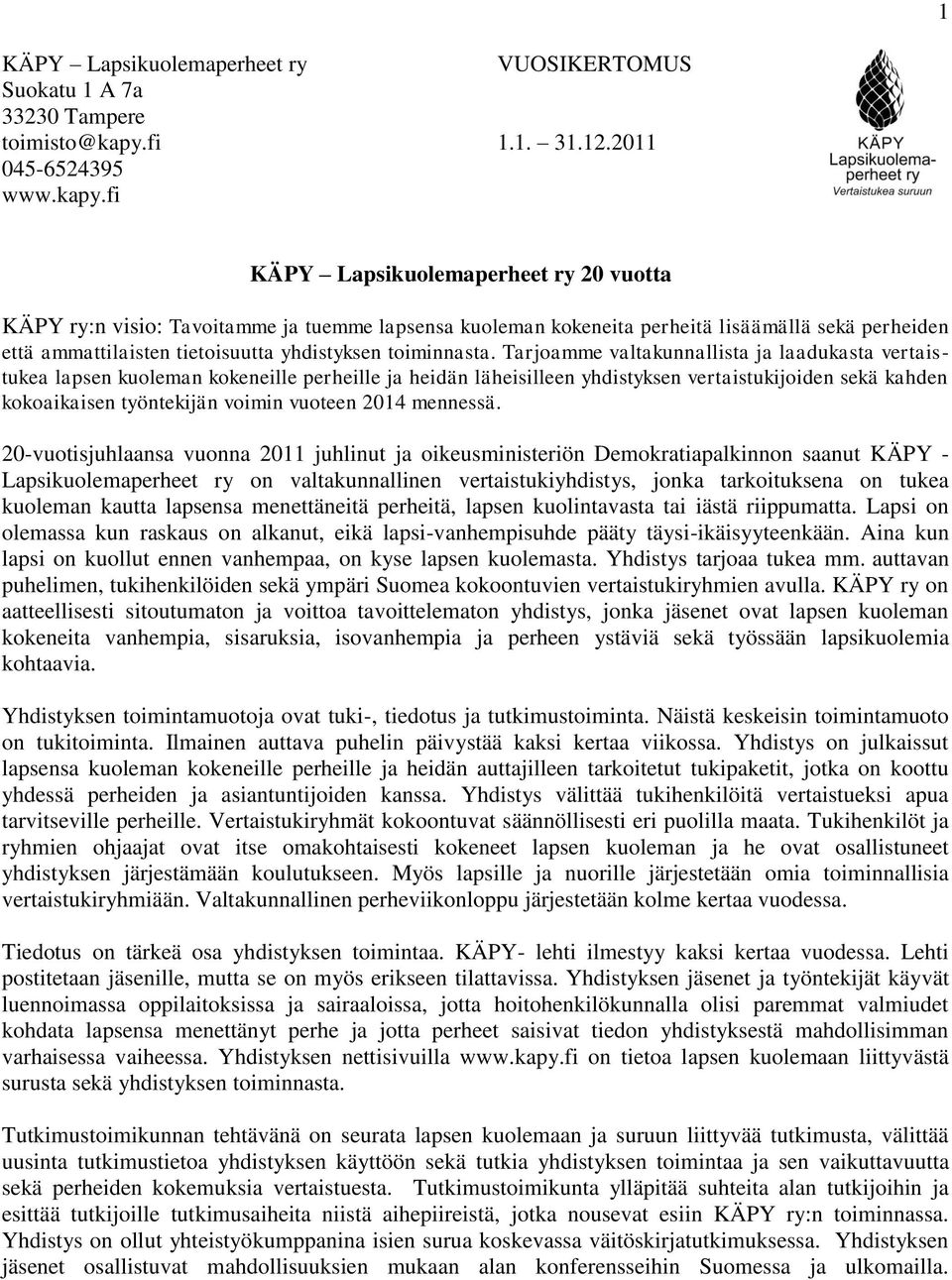 fi KÄPY Lapsikuolemaperheet ry 20 vuotta KÄPY ry:n visio: Tavoitamme ja tuemme lapsensa kuoleman kokeneita perheitä lisäämällä sekä perheiden että ammattilaisten tietoisuutta yhdistyksen toiminnasta.