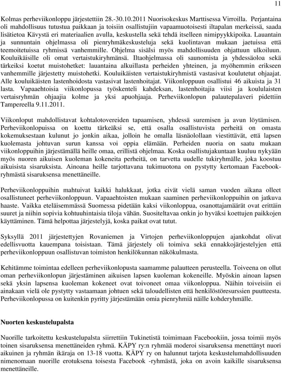 nimipyykkipoika. Lauantain ja sunnuntain ohjelmassa oli pienryhmäkeskusteluja sekä kuolintavan mukaan jaetuissa että teemoitetuissa ryhmissä vanhemmille.