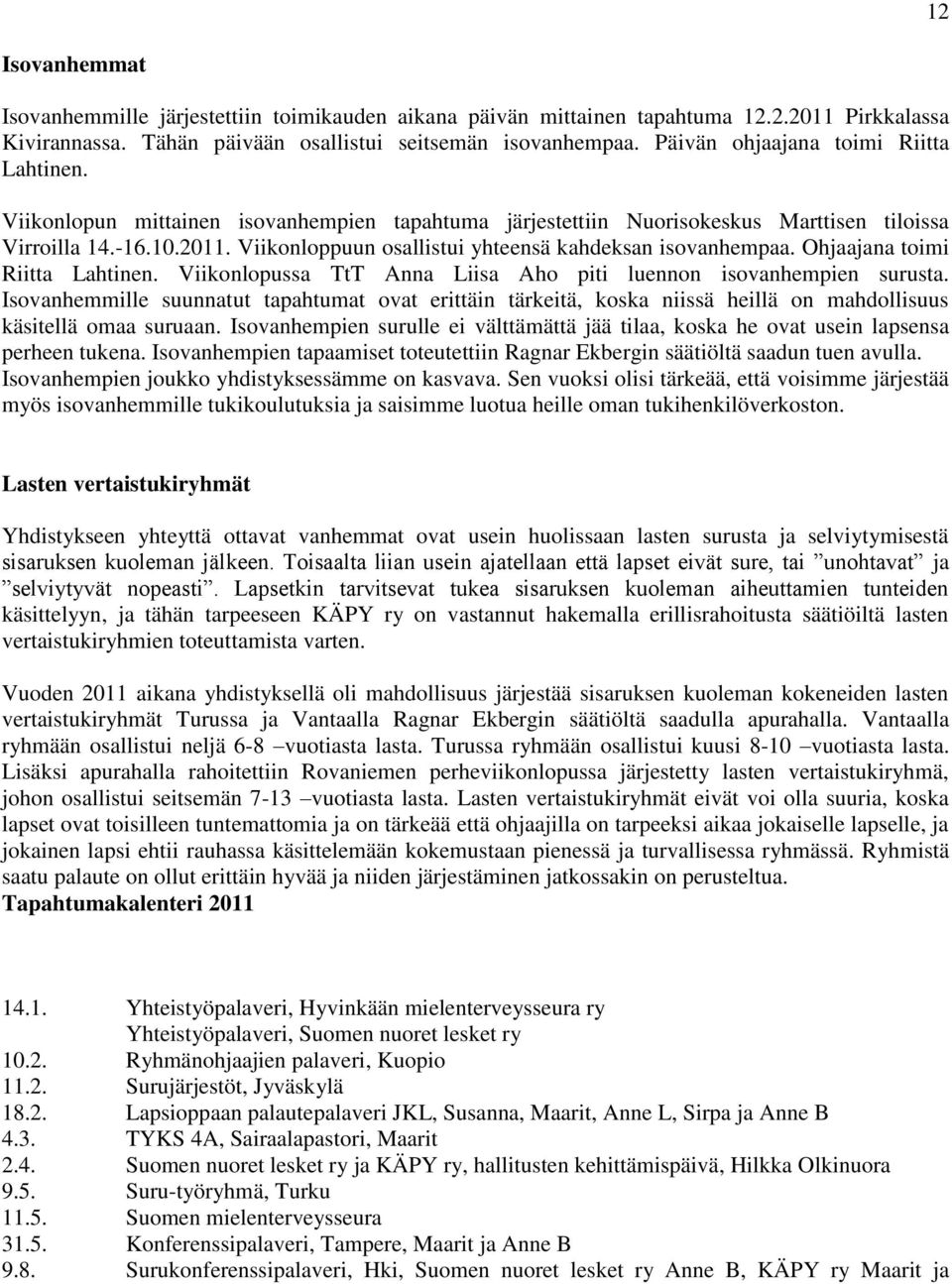 Viikonloppuun osallistui yhteensä kahdeksan isovanhempaa. Ohjaajana toimi Riitta Lahtinen. Viikonlopussa TtT Anna Liisa Aho piti luennon isovanhempien surusta.