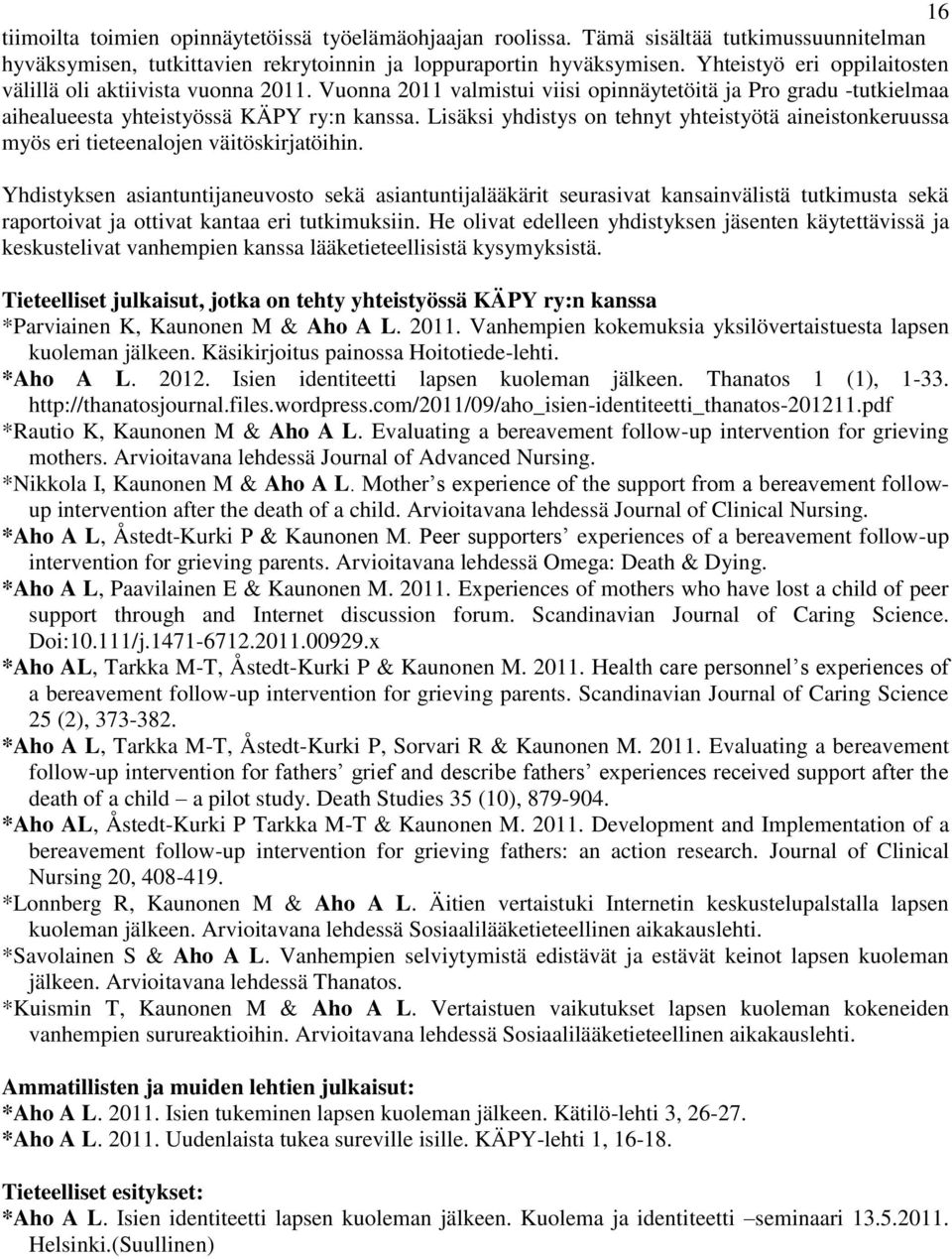 Lisäksi yhdistys on tehnyt yhteistyötä aineistonkeruussa myös eri tieteenalojen väitöskirjatöihin.