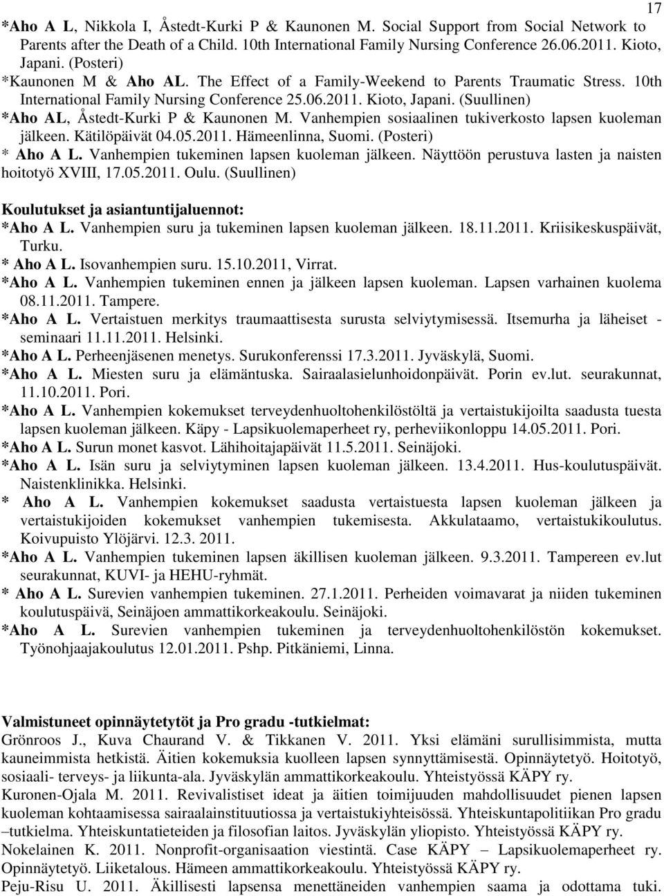 (Suullinen) *Aho AL, Åstedt-Kurki P & Kaunonen M. Vanhempien sosiaalinen tukiverkosto lapsen kuoleman jälkeen. Kätilöpäivät 04.05.2011. Hämeenlinna, Suomi. (Posteri) * Aho A L.