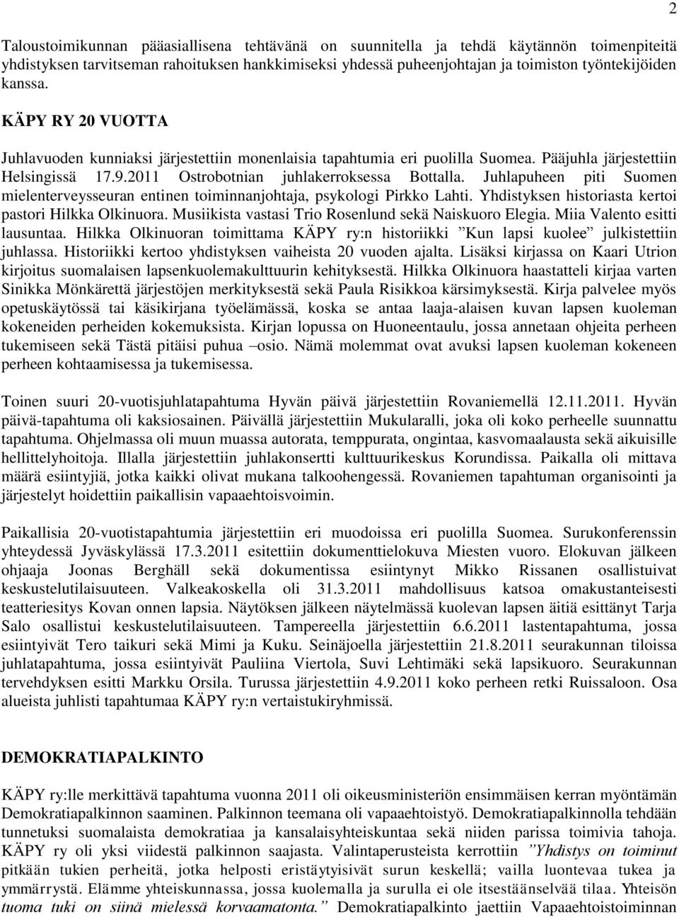 Juhlapuheen piti Suomen mielenterveysseuran entinen toiminnanjohtaja, psykologi Pirkko Lahti. Yhdistyksen historiasta kertoi pastori Hilkka Olkinuora.