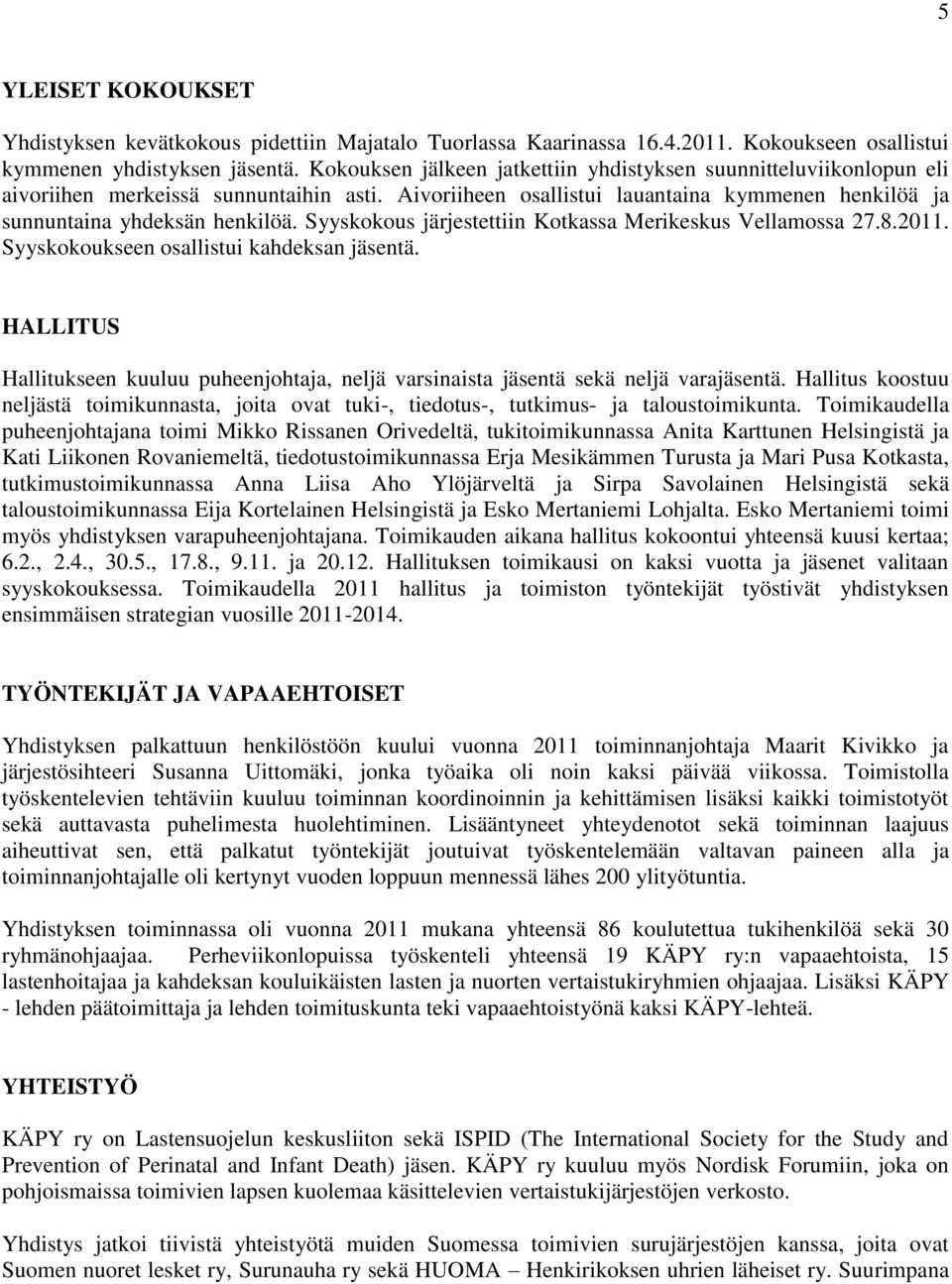 Syyskokous järjestettiin Kotkassa Merikeskus Vellamossa 27.8.2011. Syyskokoukseen osallistui kahdeksan jäsentä.