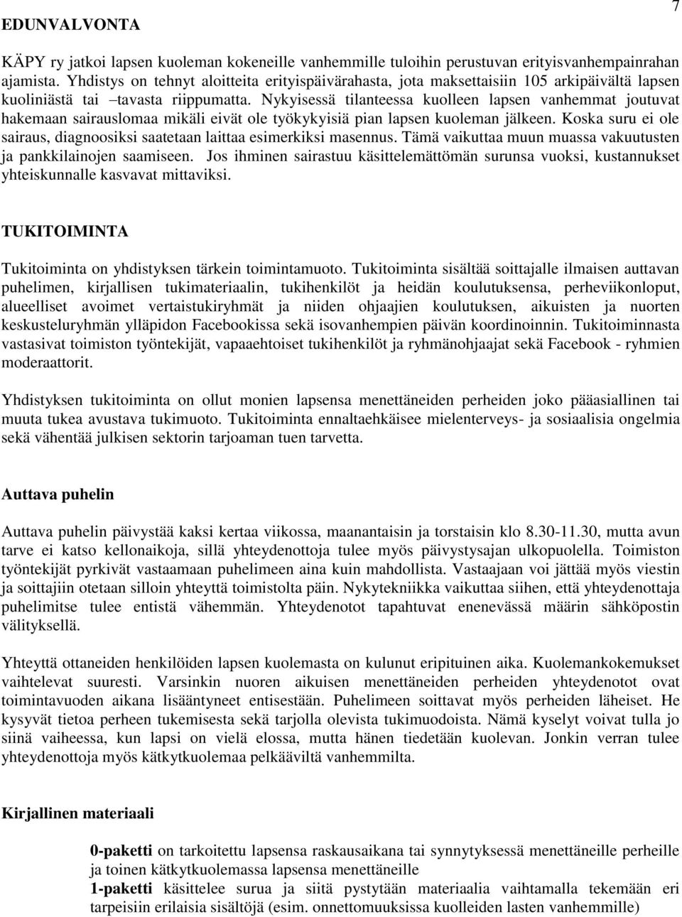 Nykyisessä tilanteessa kuolleen lapsen vanhemmat joutuvat hakemaan sairauslomaa mikäli eivät ole työkykyisiä pian lapsen kuoleman jälkeen.