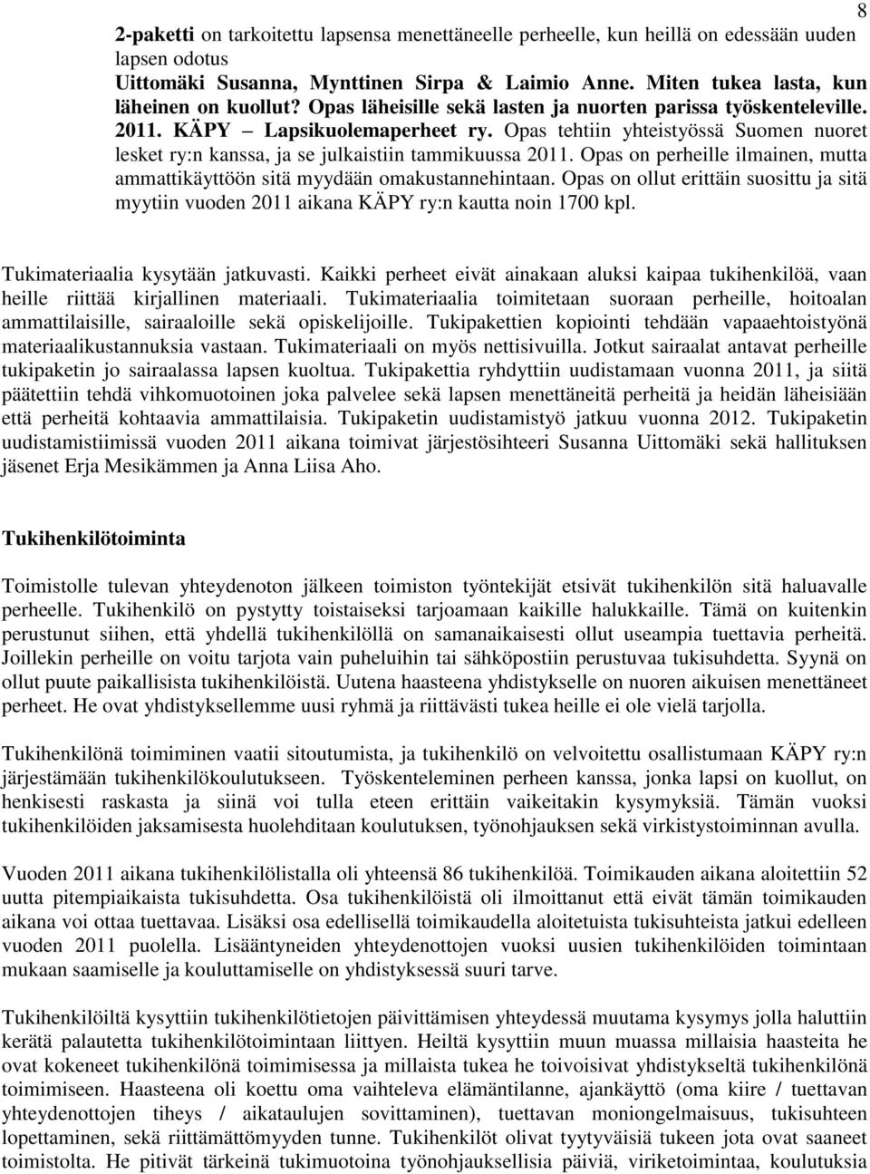 Opas on perheille ilmainen, mutta ammattikäyttöön sitä myydään omakustannehintaan. Opas on ollut erittäin suosittu ja sitä myytiin vuoden 2011 aikana KÄPY ry:n kautta noin 1700 kpl.