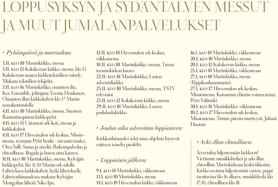 11. k l o 15 Uittamon srk-koti, messu ja kirkkokahvit 4.11. k l o 17 Hirvensalon srk-keskus, Missiomessu, teemana Pyhä henki - taivaasta tuulee, Oiva Salli. Sanaa ja säveliä.