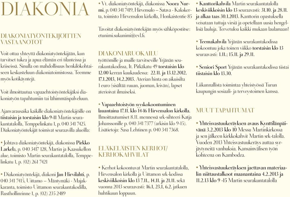 Ajanvarausaika kaikille diakoniatyöntekijöille on tiistaisin ja torstaisin klo 9-11 Martin seurakuntatalolla, Temppelinkatu 1, p. 040 341 7425.