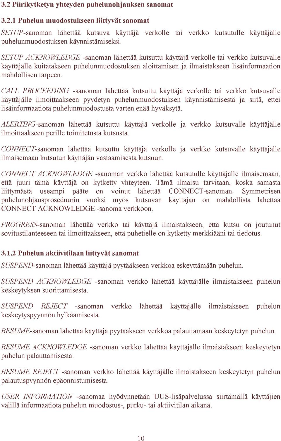 CALL PROCEEDING -sanoman lähettää kutsuttu käyttäjä verkolle tai verkko kutsuvalle käyttäjälle ilmoittaakseen pyydetyn puhelunmuodostuksen käynnistämisestä ja siitä, ettei lisäinformaatiota