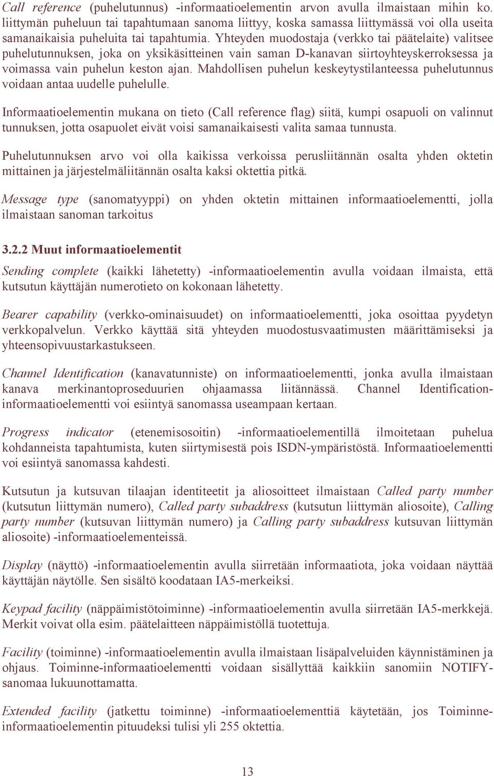 Yhteyden muodostaja (verkko tai päätelaite) valitsee puhelutunnuksen, joka on yksikäsitteinen vain saman D-kanavan siirtoyhteyskerroksessa ja voimassa vain puhelun keston ajan.