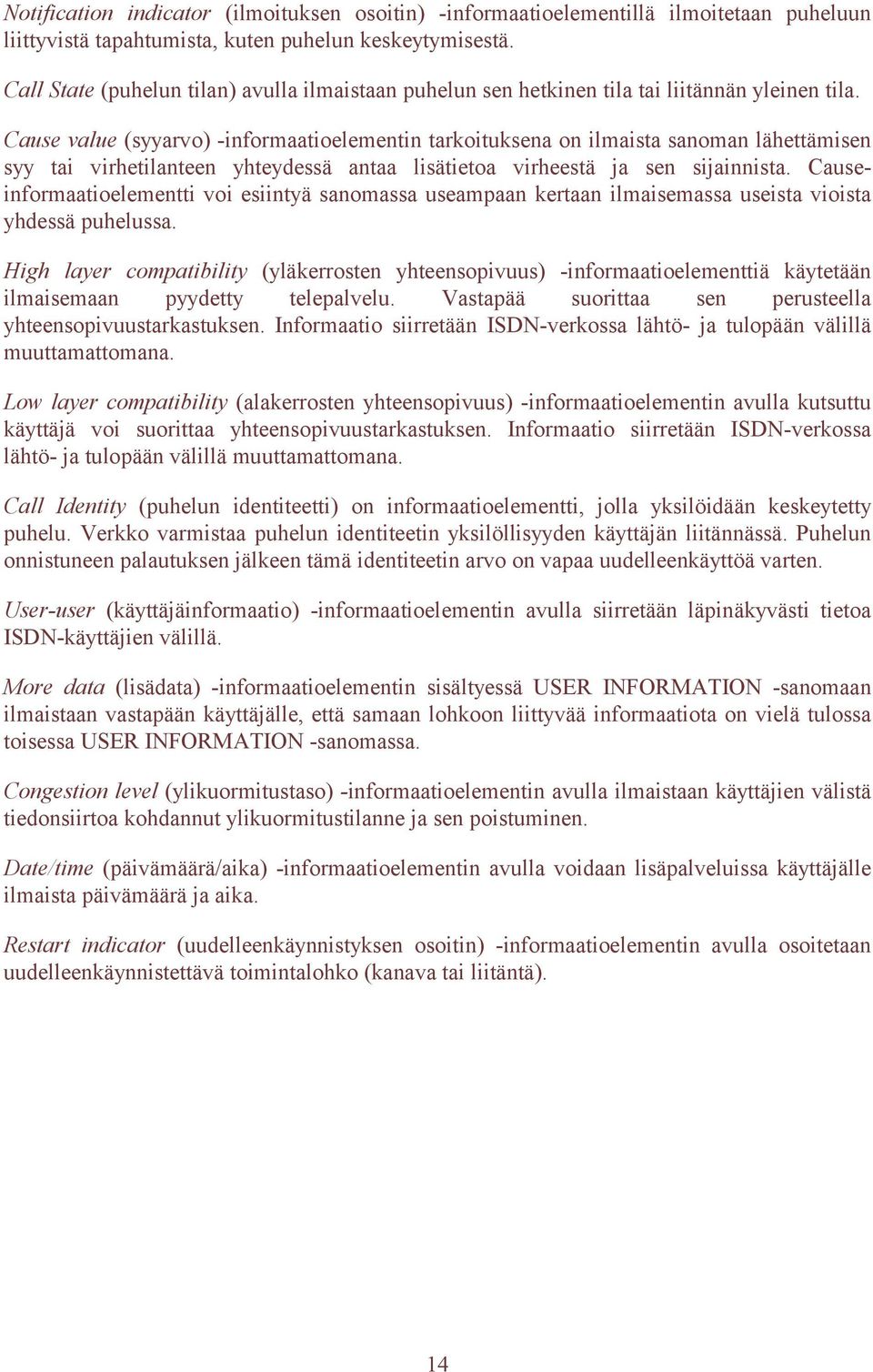 Cause value (syyarvo) -informaatioelementin tarkoituksena on ilmaista sanoman lähettämisen syy tai virhetilanteen yhteydessä antaa lisätietoa virheestä ja sen sijainnista.