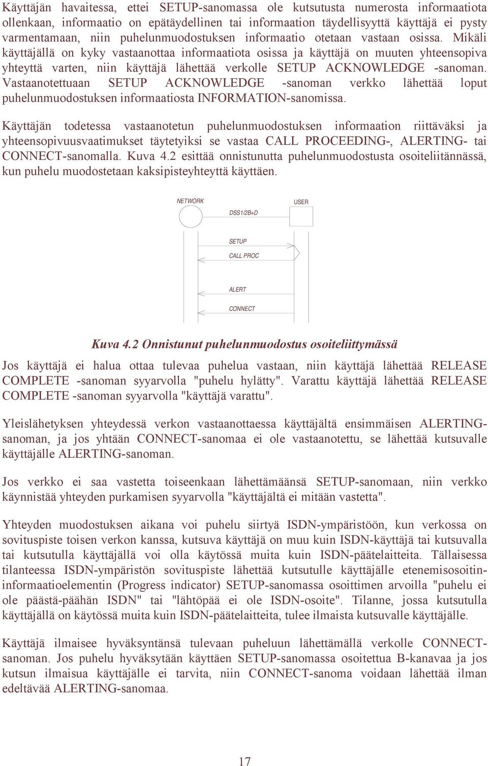 Mikäli käyttäjällä on kyky vastaanottaa informaatiota osissa ja käyttäjä on muuten yhteensopiva yhteyttä varten, niin käyttäjä lähettää verkolle SETUP ACKNOWLEDGE -sanoman.