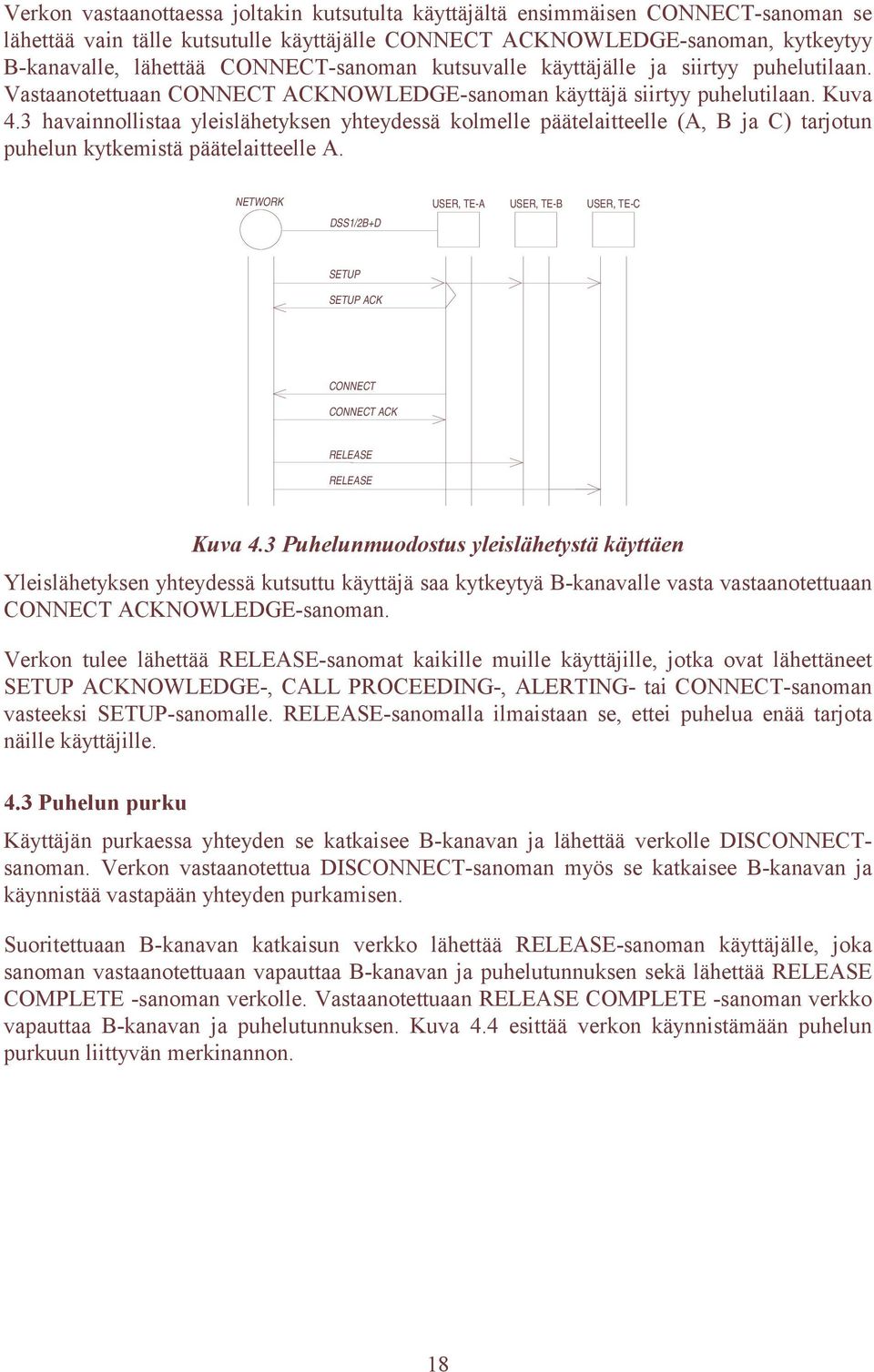 3 havainnollistaa yleislähetyksen yhteydessä kolmelle päätelaitteelle (A, B ja C) tarjotun puhelun kytkemistä päätelaitteelle A.