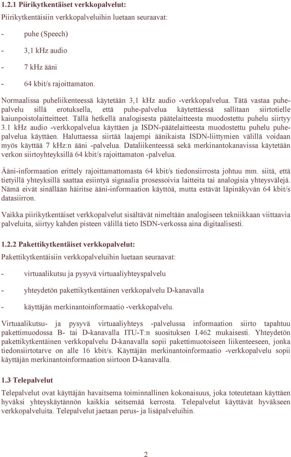 Tällä hetkellä analogisesta päätelaitteesta muodostettu puhelu siirtyy 3.1 khz audio -verkkopalvelua käyttäen ja ISDN-päätelaitteesta muodostettu puhelu puhepalvelua käyttäen.