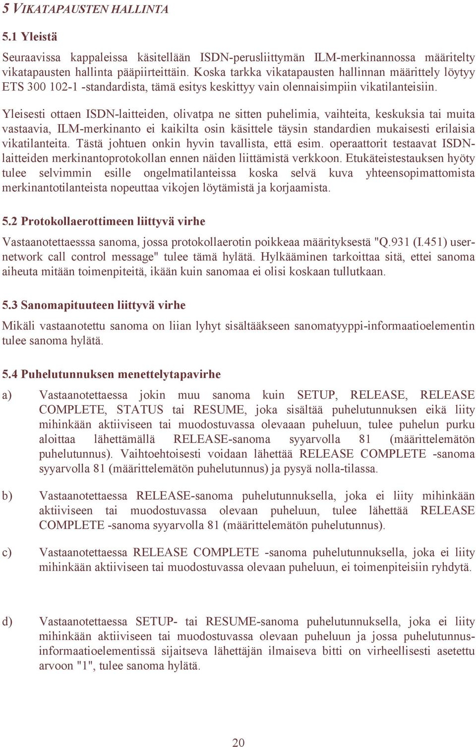 Yleisesti ottaen ISDN-laitteiden, olivatpa ne sitten puhelimia, vaihteita, keskuksia tai muita vastaavia, ILM-merkinanto ei kaikilta osin käsittele täysin standardien mukaisesti erilaisia