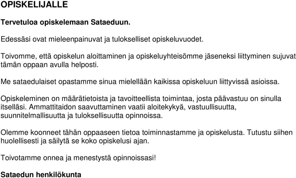 Me sataedulaiset opastamme sinua mielellään kaikissa opiskeluun liittyvissä asioissa. Opiskeleminen on määrätietoista ja tavoitteellista toimintaa, josta päävastuu on sinulla itselläsi.