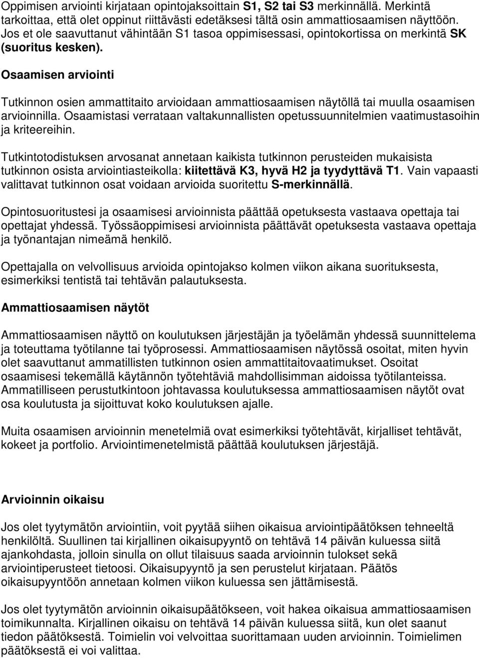 Osaamisen arviointi Tutkinnon osien ammattitaito arvioidaan ammattiosaamisen näytöllä tai muulla osaamisen arvioinnilla.