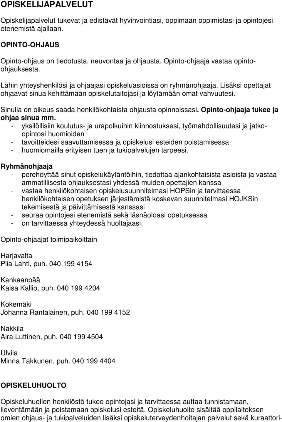 Lisäksi opettajat ohjaavat sinua kehittämään opiskelutaitojasi ja löytämään omat vahvuutesi. Sinulla on oikeus saada henkilökohtaista ohjausta opinnoissasi. Opinto-ohjaaja tukee ja ohjaa sinua mm.