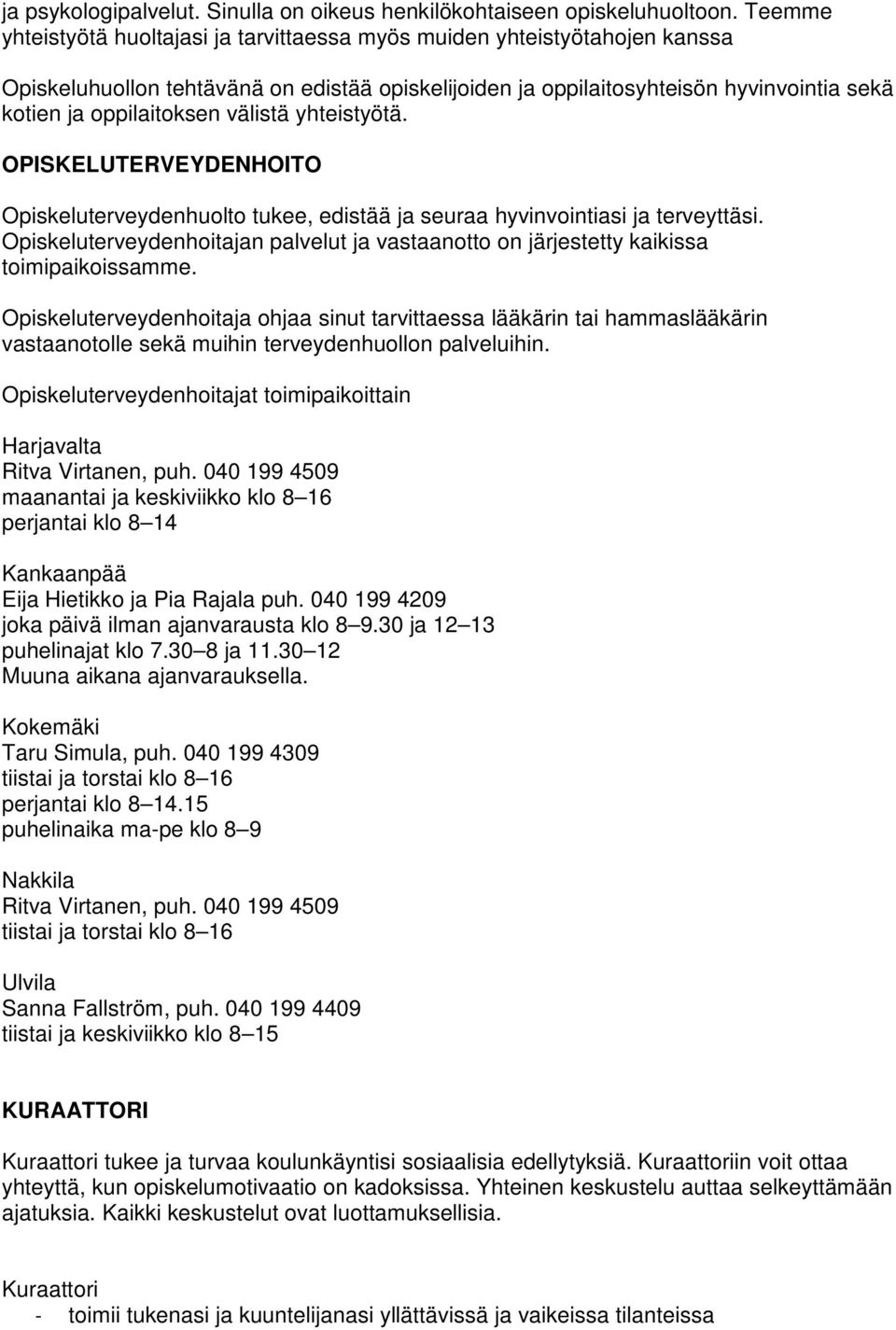 välistä yhteistyötä. OPISKELUTERVEYDENHOITO Opiskeluterveydenhuolto tukee, edistää ja seuraa hyvinvointiasi ja terveyttäsi.