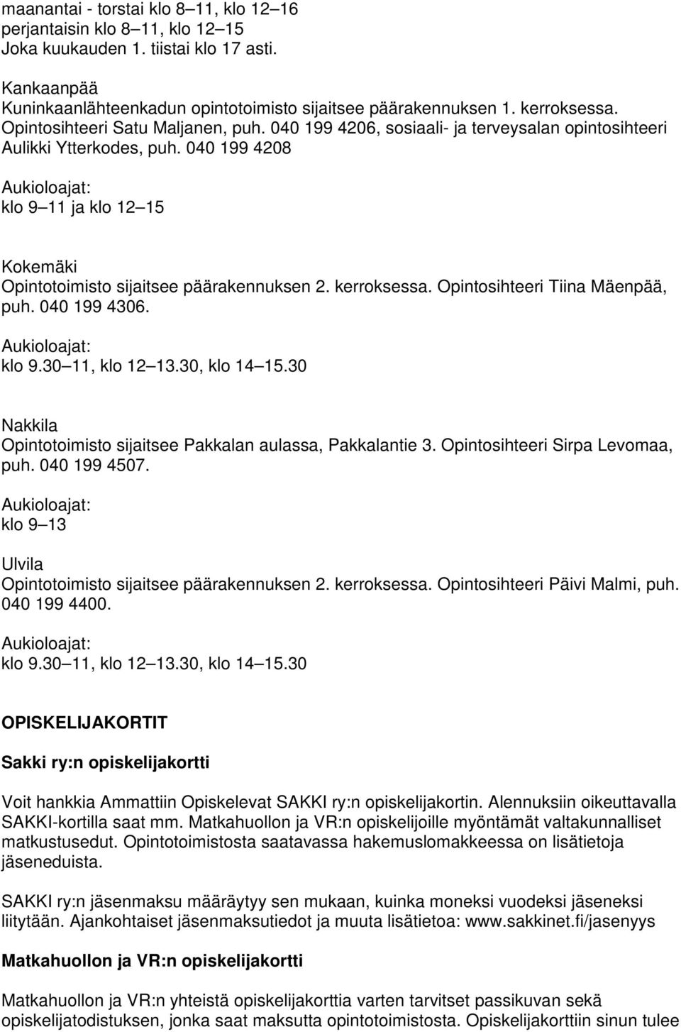 040 199 4208 Aukioloajat: klo 9 11 ja klo 12 15 Kokemäki Opintotoimisto sijaitsee päärakennuksen 2. kerroksessa. Opintosihteeri Tiina Mäenpää, puh. 040 199 4306. Aukioloajat: klo 9.30 11, klo 12 13.