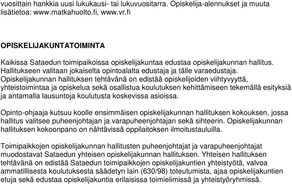 Opiskelijakunnan hallituksen tehtävänä on edistää opiskelijoiden viihtyvyyttä, yhteistoimintaa ja opiskelua sekä osallistua koulutuksen kehittämiseen tekemällä esityksiä ja antamalla lausuntoja