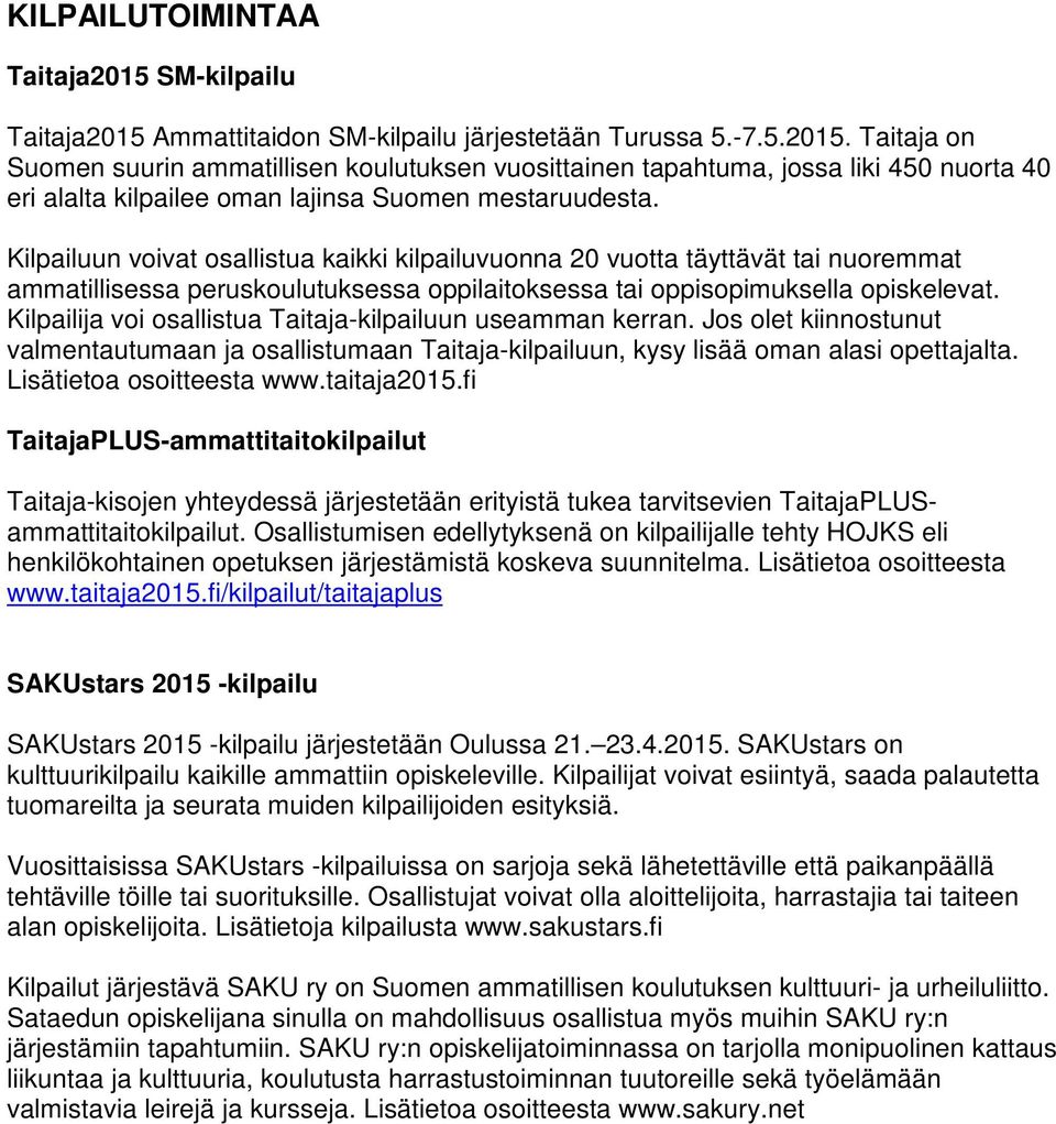 Kilpailija voi osallistua Taitaja-kilpailuun useamman kerran. Jos olet kiinnostunut valmentautumaan ja osallistumaan Taitaja-kilpailuun, kysy lisää oman alasi opettajalta. Lisätietoa osoitteesta www.