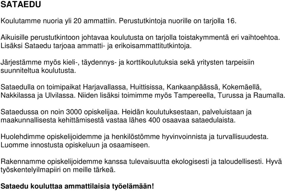 Sataedulla on toimipaikat Harjavallassa, Huittisissa, Kankaanpäässä, Kokemäellä, Nakkilassa ja Ulvilassa. Niiden lisäksi toimimme myös Tampereella, Turussa ja Raumalla.