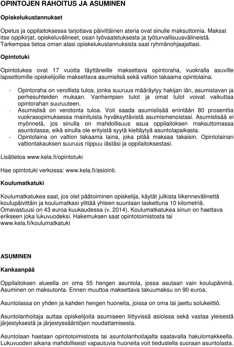 Opintotuki Opintotukea ovat 17 vuotta täyttäneille maksettava opintoraha, vuokralla asuville lapsettomille opiskelijoille maksettava asumislisä sekä valtion takaama opintolaina.